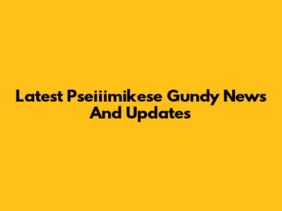 Latest Pseiiimikese Gundy News And Updates