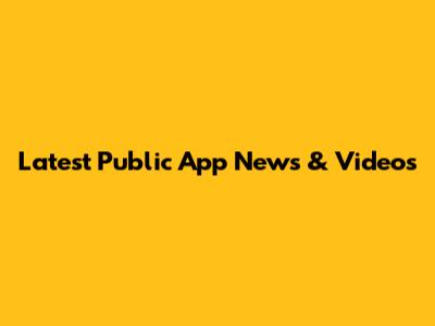 Latest Public App News & Videos