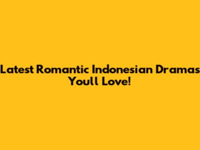 Latest Romantic Indonesian Dramas You'll Love!