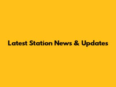 Latest Station News & Updates