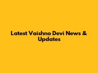 Latest Vaishno Devi News & Updates