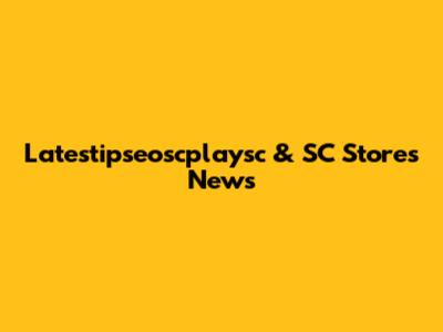 Latestipseoscplaysc & SC Stores News