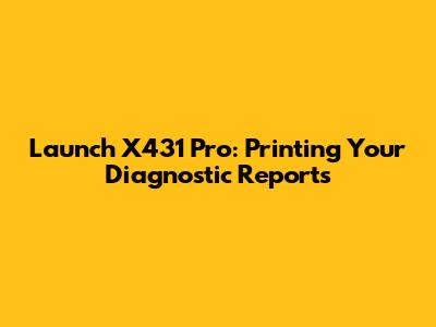 Launch X431 Pro: Printing Your Diagnostic Reports