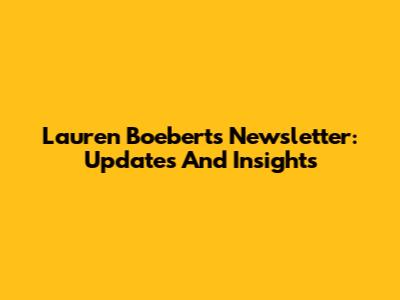 Lauren Boebert's Newsletter: Updates And Insights