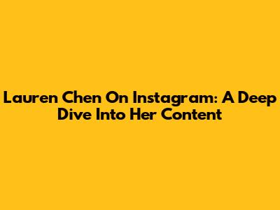 Lauren Chen On Instagram: A Deep Dive Into Her Content
