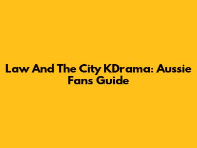 Law And The City KDrama: Aussie Fans' Guide