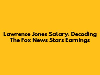 Lawrence Jones Salary: Decoding The Fox News Star's Earnings