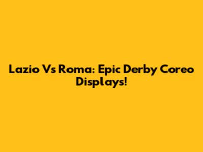 Lazio Vs Roma: Epic Derby Coreo Displays!