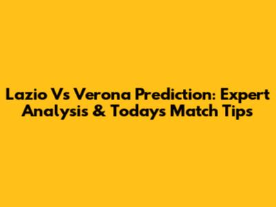 Lazio Vs Verona Prediction: Expert Analysis & Today's Match Tips