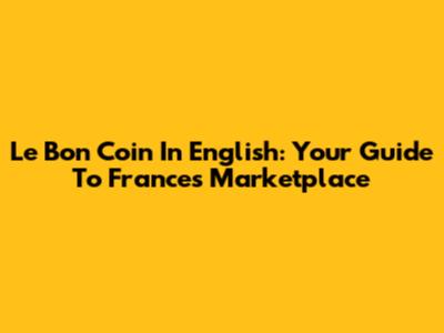 Le Bon Coin In English: Your Guide To France's Marketplace