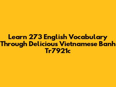 Learn 273 English Vocabulary Through Delicious Vietnamese Banh Tr7921c