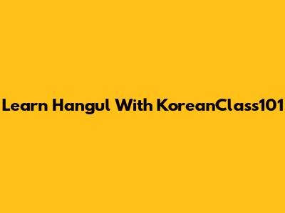 Learn Hangul With KoreanClass101