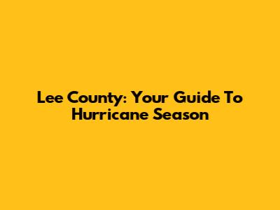 Lee County: Your Guide To Hurricane Season