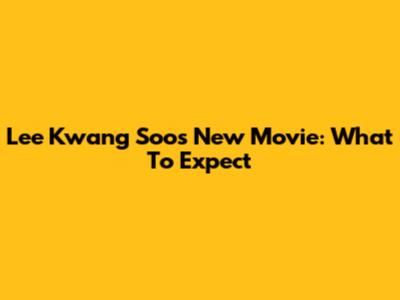 Lee Kwang Soo's New Movie: What To Expect