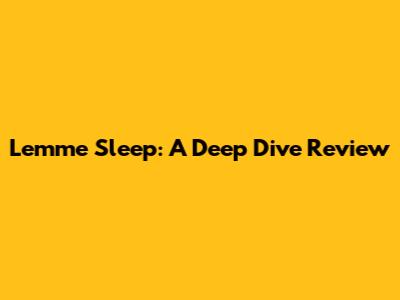 Lemme Sleep: A Deep Dive Review