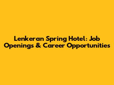 Lenkeran Spring Hotel: Job Openings & Career Opportunities