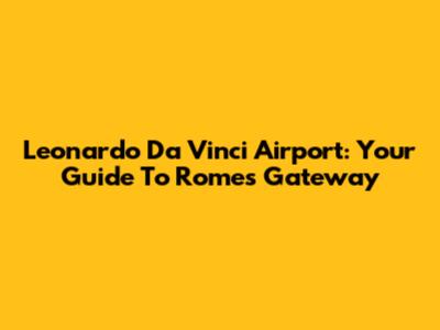 Leonardo Da Vinci Airport: Your Guide To Rome's Gateway