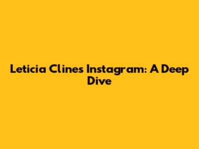 Leticia Cline's Instagram: A Deep Dive