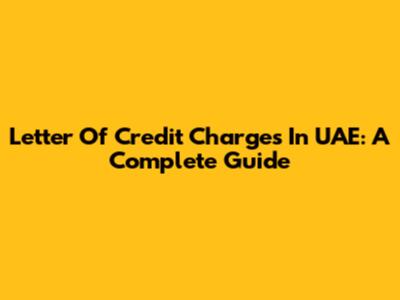 Letter Of Credit Charges In UAE: A Complete Guide