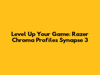 Level Up Your Game: Razer Chroma Profiles Synapse 3