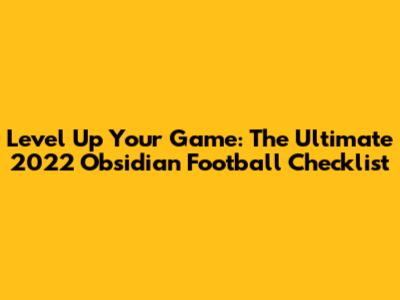 Level Up Your Game: The Ultimate 2022 Obsidian Football Checklist