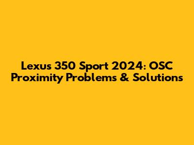 Lexus 350 Sport 2024: OSC Proximity Problems & Solutions