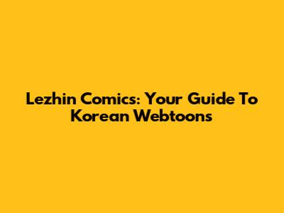 Lezhin Comics: Your Guide To Korean Webtoons