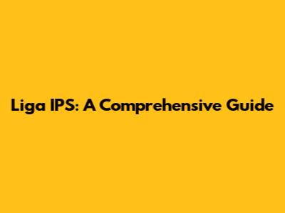 Liga IPS: A Comprehensive Guide