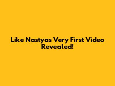 Like Nastya's Very First Video Revealed!