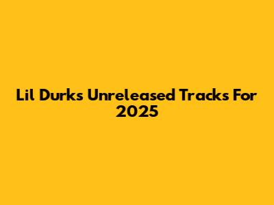 Lil Durk's Unreleased Tracks For 2025