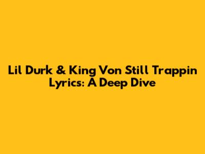 Lil Durk & King Von "Still Trappin" Lyrics: A Deep Dive