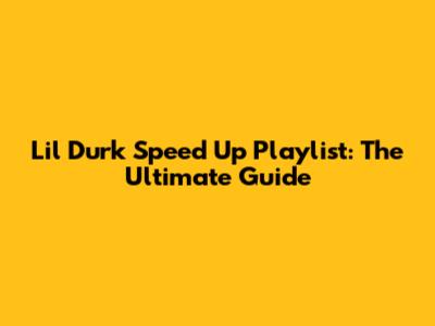 Lil Durk Speed Up Playlist: The Ultimate Guide