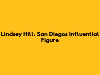 Lindsey Hill: San Diego's Influential Figure