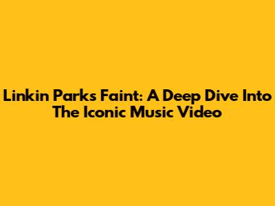 Linkin Park's Faint: A Deep Dive Into The Iconic Music Video