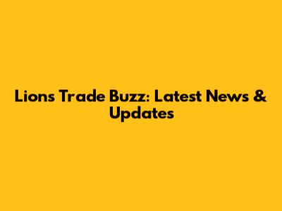 Lions Trade Buzz: Latest News & Updates