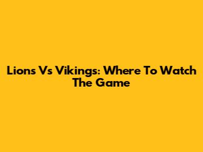 Lions Vs Vikings: Where To Watch The Game