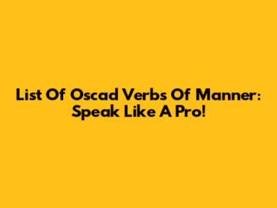 List Of Oscad Verbs Of Manner: Speak Like A Pro!