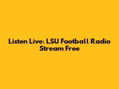 Listen Live: LSU Football Radio Stream Free
