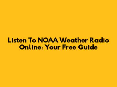 Listen To NOAA Weather Radio Online: Your Free Guide