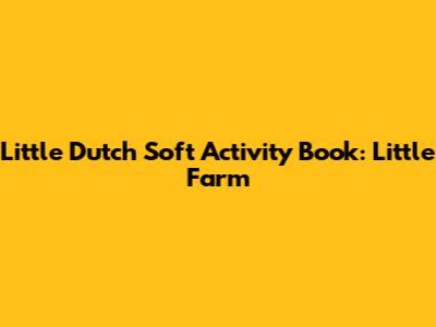 Little Dutch Soft Activity Book: Little Farm