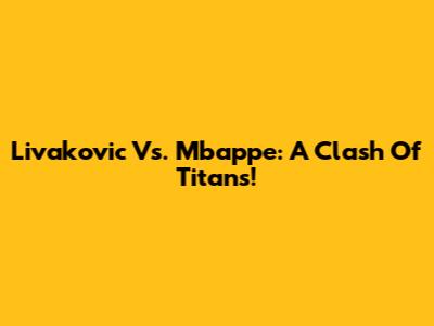 Livakovic Vs. Mbappe: A Clash Of Titans!