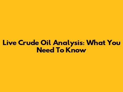 Live Crude Oil Analysis: What You Need To Know