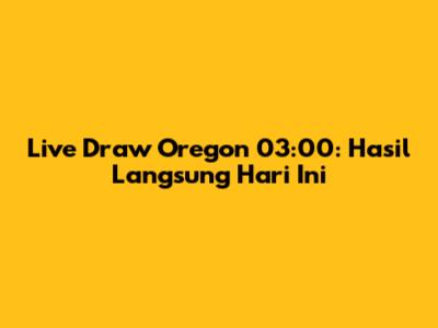 Live Draw Oregon 03:00: Hasil Langsung Hari Ini