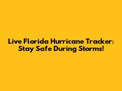 Live Florida Hurricane Tracker: Stay Safe During Storms!