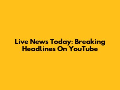 Live News Today: Breaking Headlines On YouTube