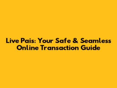 Live Pais: Your Safe & Seamless Online Transaction Guide