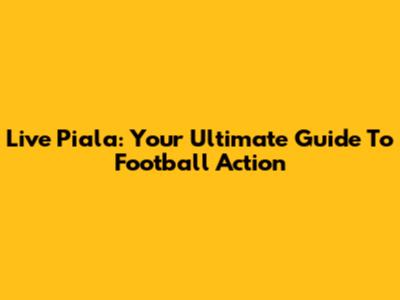 Live Piala: Your Ultimate Guide To Football Action