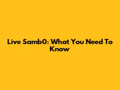 Live Samb0: What You Need To Know