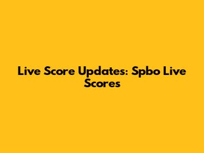 Live Score Updates: Spbo Live Scores