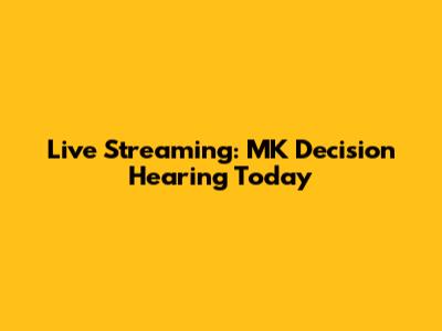 Live Streaming: MK Decision Hearing Today